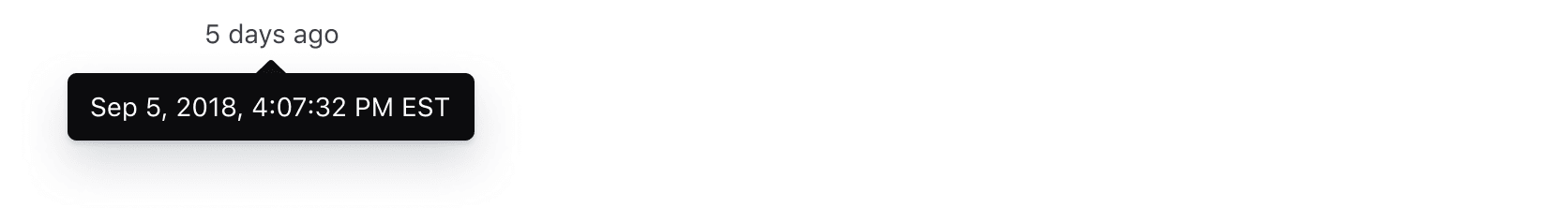 A relative date displayed as "5 days ago" with the full date shown in a tooltip in the friendly local format "Sep 5, 2018, 4:07:32 PM EST".